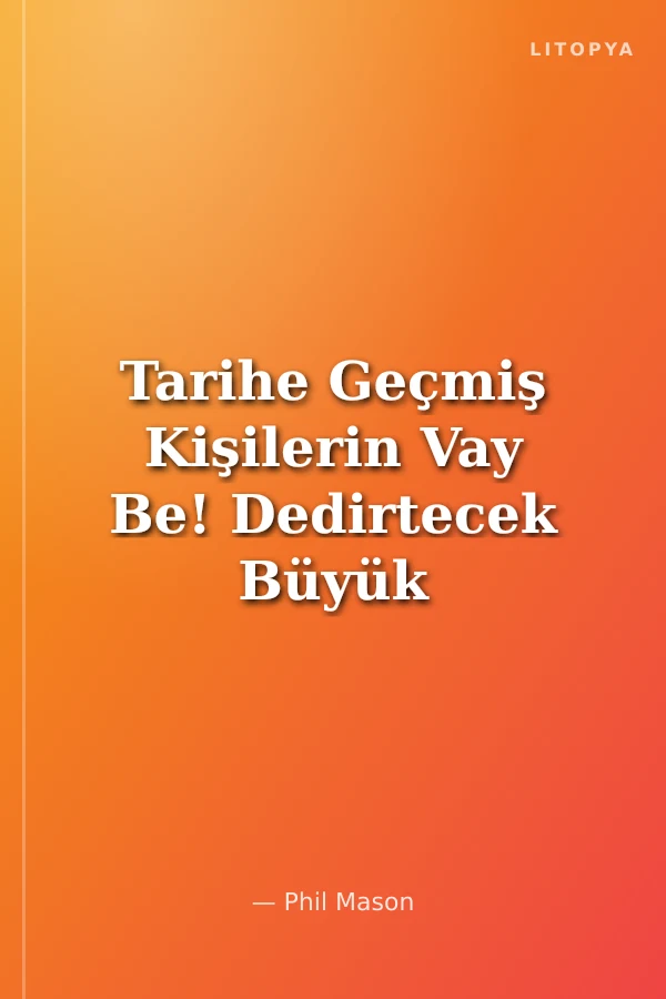 Tarihe Geçmiş Kişilerin Vay Be! Dedirtecek Büyük Sırları