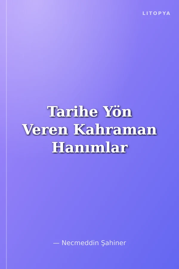 Tarihe Yön Veren Kahraman Hanımlar