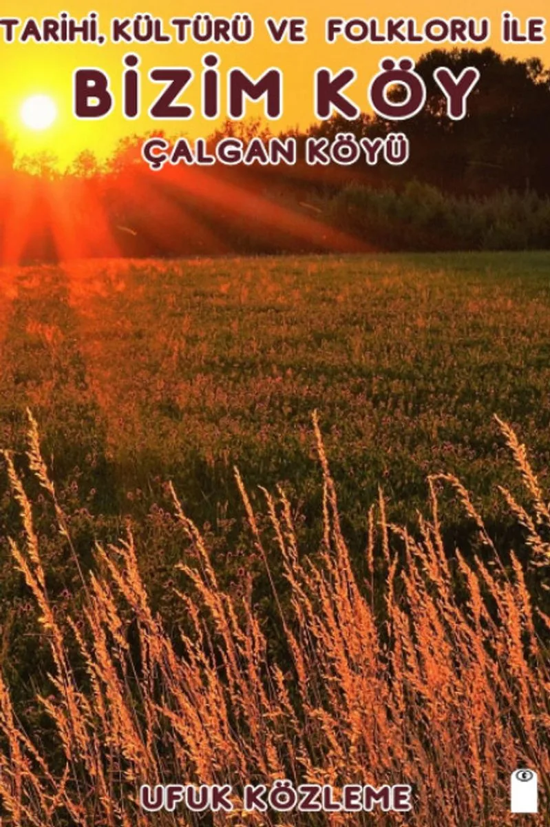 Tarihi, Kültürü ve Folkloru İle Bizim Köy Çalgan Köyü