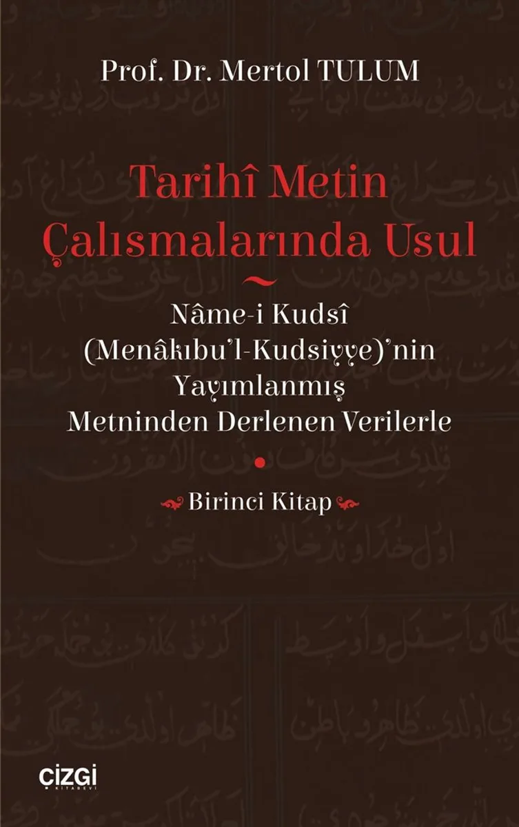 Tarihi Metin Çalışmalarında Usul (Name-i Kudsi (Menakıbu'l-Kudsiyye)'nin Yayımlanmış Metninden Derlenen Verilerle) (Birinci Kitap)