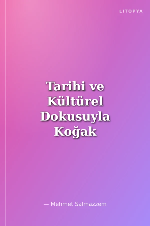 Tarihi ve Kültürel Dokusuyla Koğak