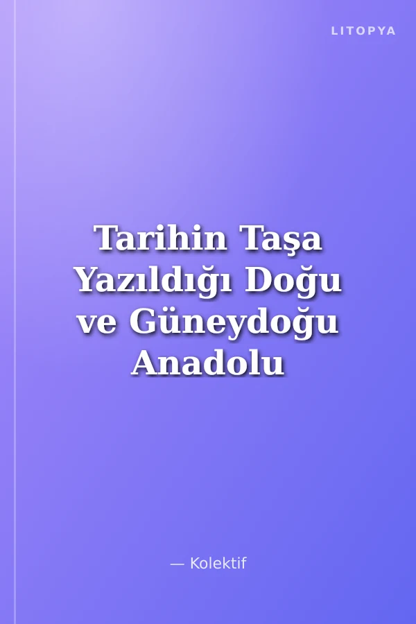 Tarihin Taşa Yazıldığı Doğu ve Güneydoğu Anadolu