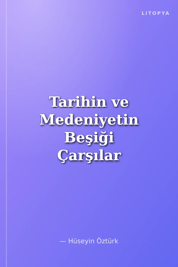 Tarihin ve Medeniyetin Beşiği Çarşılar