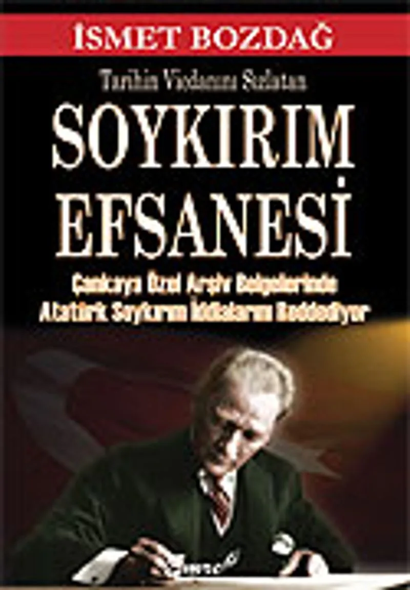 Tarihin Vicdanını Sızlatan Soykırım Efsanesi / Çankaya Özel Arşiv Belgelerinde Atatürk Soykırım İddialarını Reddediyor