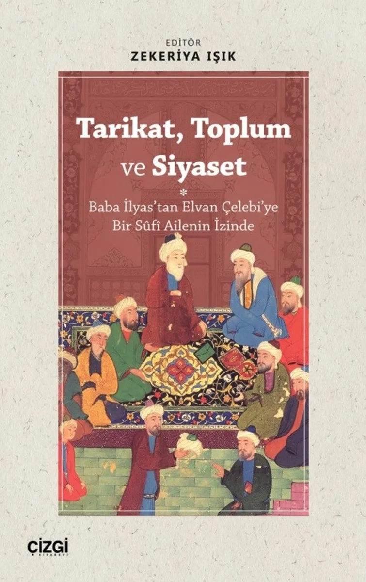 Tarikat, Toplum ve Siyaset (Baba İlyas'tan Elvan Çelebi'ye Bir S&ucirc;f&icirc; Ailenin İzinde)