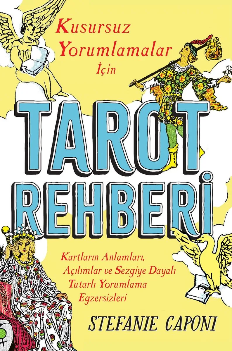 Tarot Rehberi Kusursuz Yorumlamalar İçin Kartların Anlamları, Açılımlar ve Sezgiye Dayalı Tutarlı Yorumlama Egzersizleri