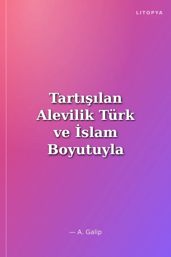 Tartışılan Alevilik Türk ve İslam Boyutuyla