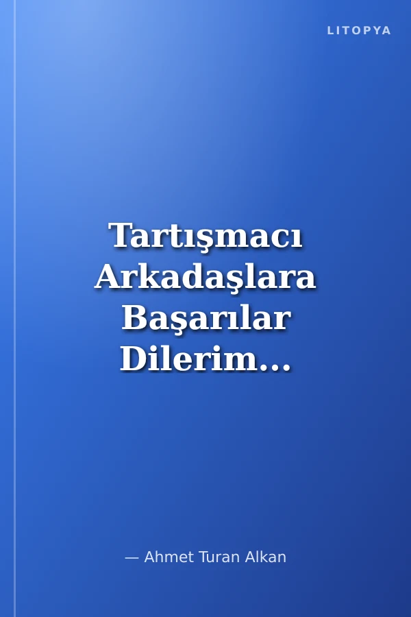 Tartışmacı Arkadaşlara Başarılar Dilerim...