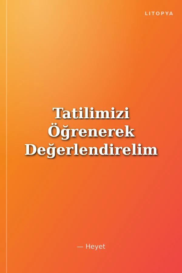 Tatilimizi Öğrenerek Değerlendirelim