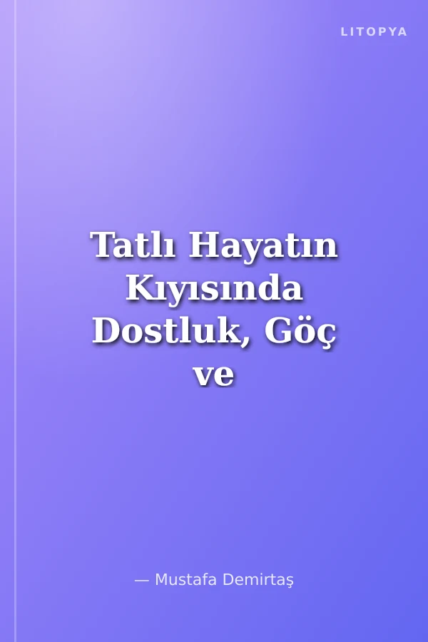 Tatlı Hayatın Kıyısında Dostluk, Göç ve Birbirine Tutunmak
