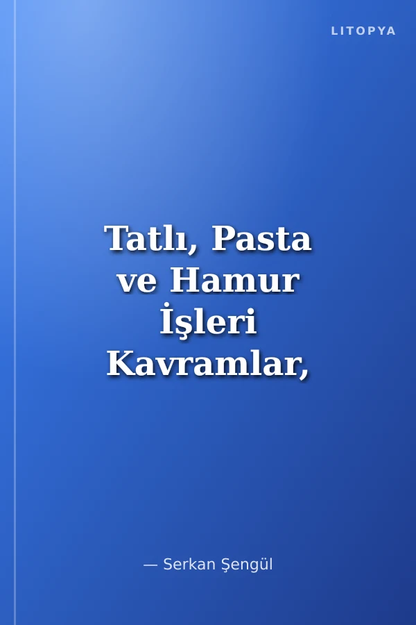 Tatlı, Pasta ve Hamur İşleri Kavramlar, İlkeler ve Örnek Uygulamalar