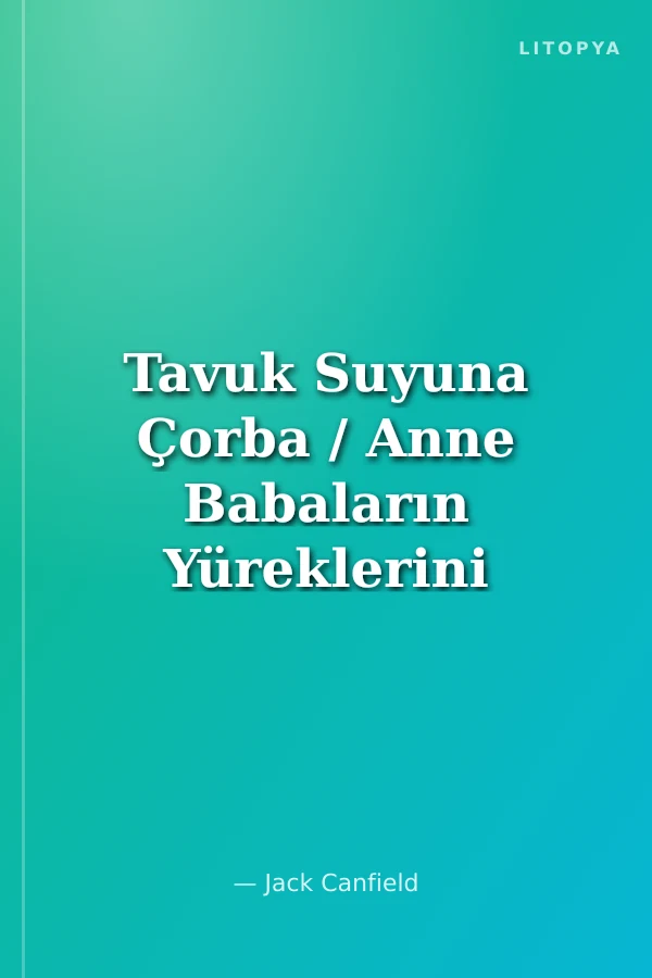 Tavuk Suyuna Çorba / Anne Babaların Yüreklerini Isıtacak Öyküler Sevgi, Öğrenmek ve Annebabalık Konularına İlişkin Öyküler