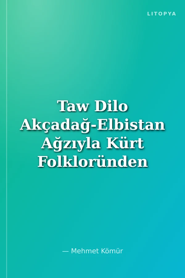 Taw Dilo Akçadağ-Elbistan Ağzıyla Kürt Folkloründen Seçmeler