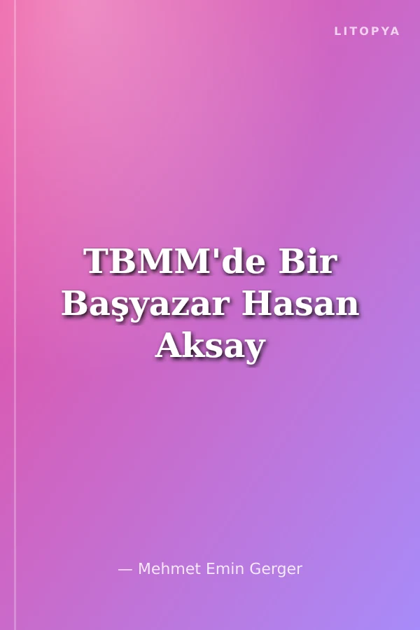 TBMM'de Bir Başyazar Hasan Aksay