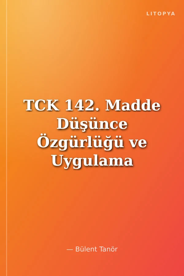 TCK 142. Madde Düşünce Özgürlüğü ve Uygulama