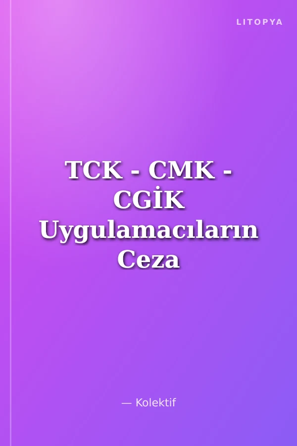 TCK - CMK - CGİK Uygulamacıların Ceza Mevzuatı