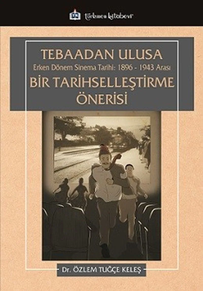 Tebaadan Ulusa Erken Dönem Sinema Tarihi 1896-1943 Arası Bir Tarihselleştirme Önerisi