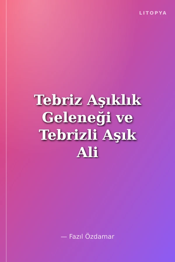 Tebriz Aşıklık Geleneği ve Tebrizli Aşık Ali (Ali Feyzullahi Vahid)