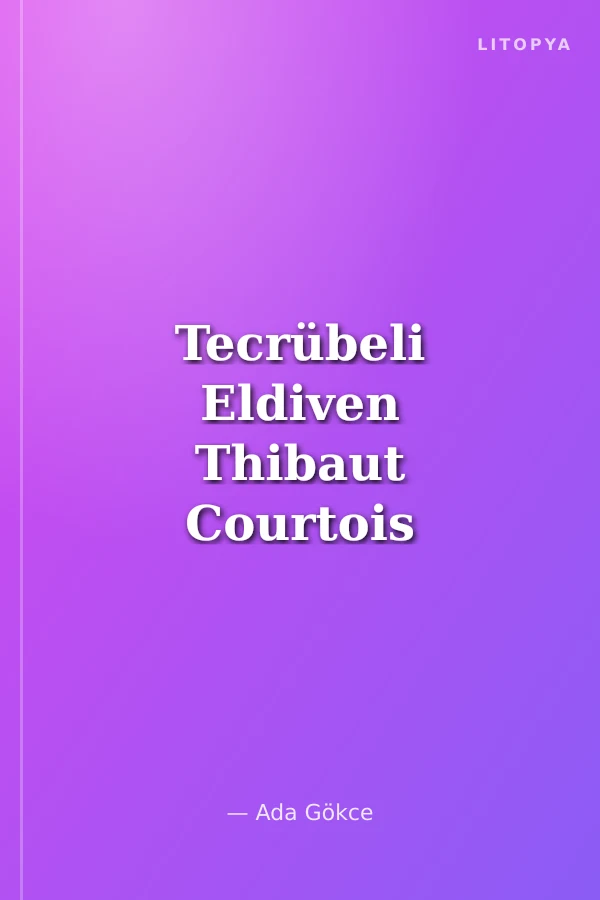 Tecrübeli Eldiven Thibaut Courtois