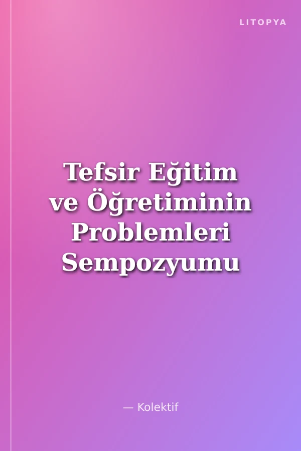 Tefsir Eğitim ve Öğretiminin Problemleri Sempozyumu