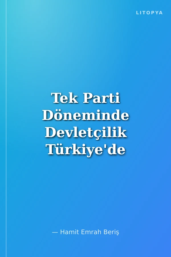 Tek Parti Döneminde Devletçilik Türkiye'de Otoritarizmin Siyasal ve Ekonomik Temelleri