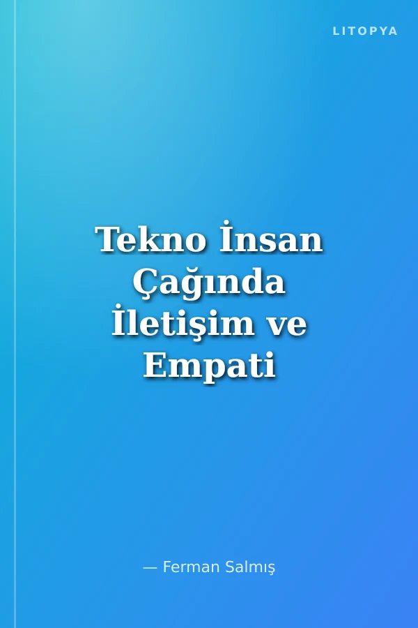 Tekno İnsan Çağında İletişim ve Empati Kaybı