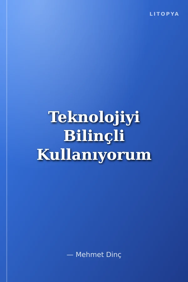 Teknolojiyi Bilinçli Kullanıyorum