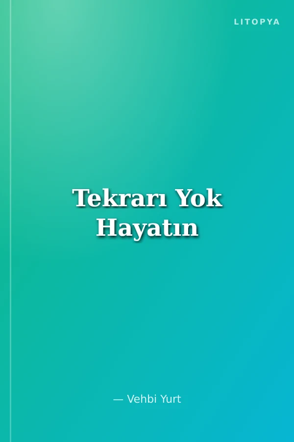 Tekrarı Yok Hayatın
