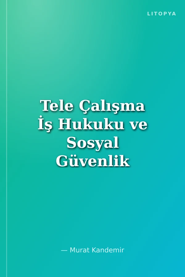 Tele Çalışma İş Hukuku ve Sosyal Güvenlik Hukuku Açısından