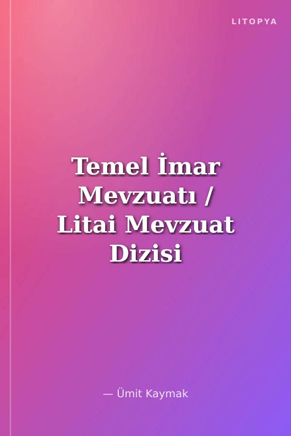 Temel İmar Mevzuatı / Litai Mevzuat Dizisi 14
