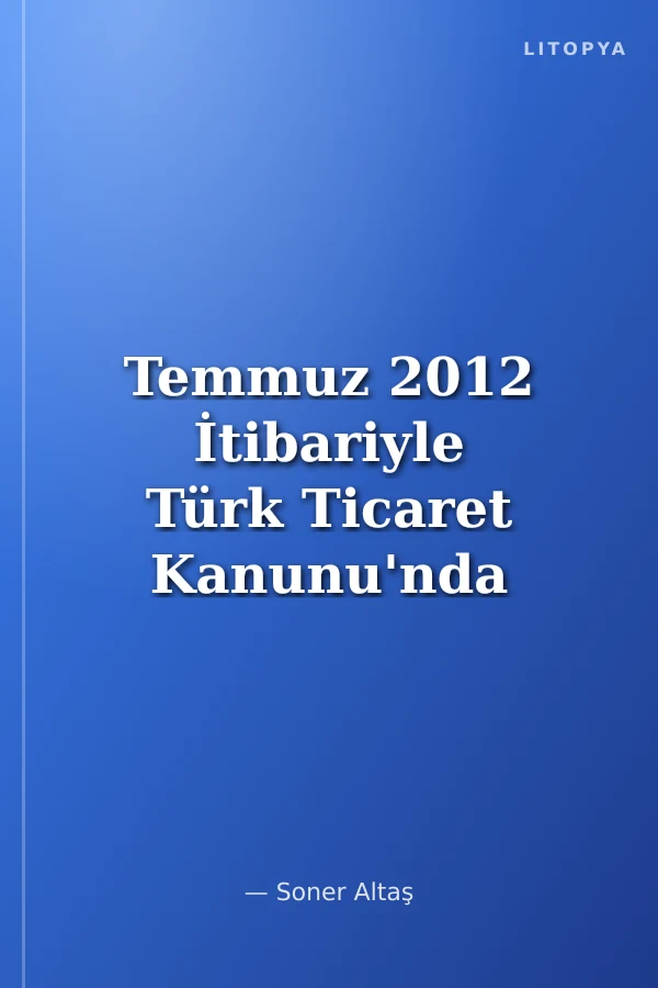 Temmuz 2012 İtibariyle Türk Ticaret Kanunu'nda Neler Değişti?