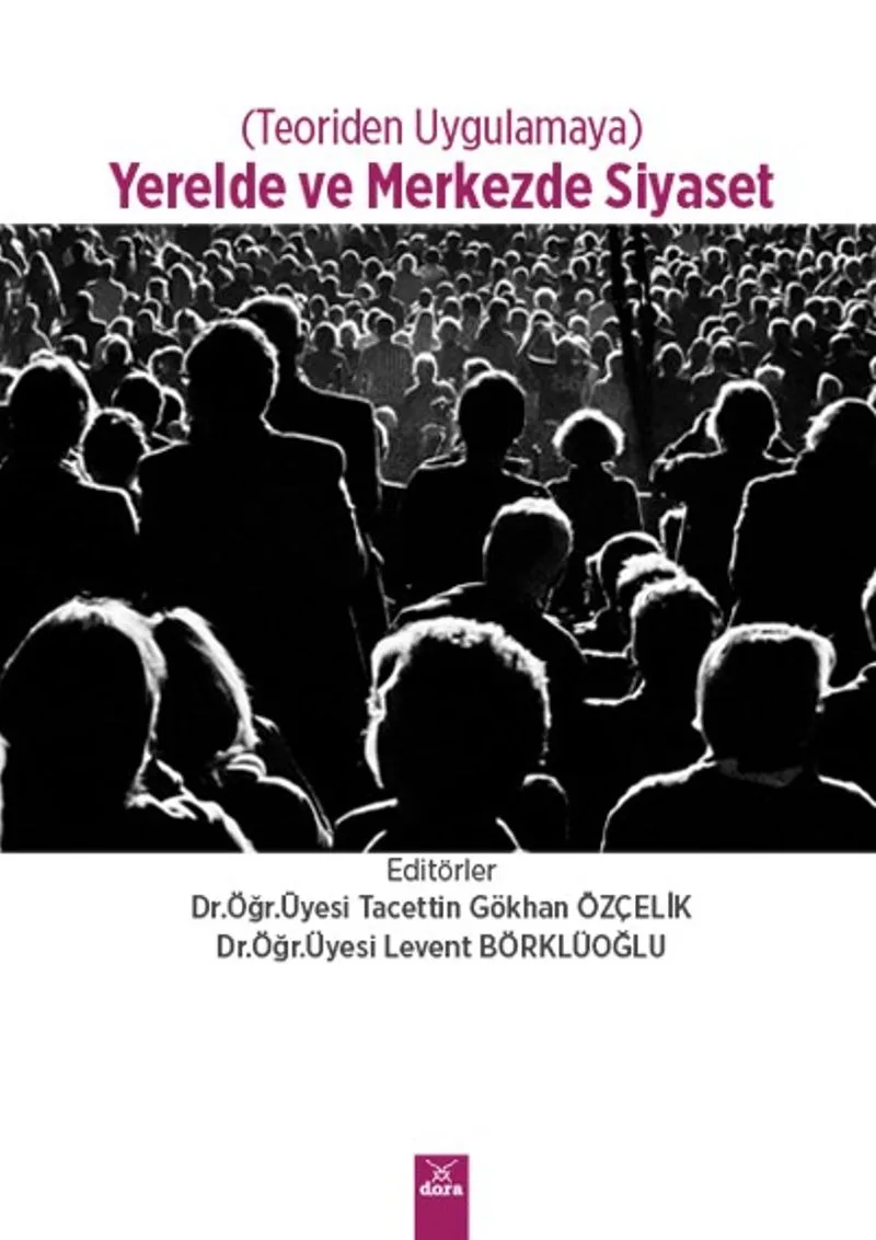Teoriden Uygulamaya Yerelde ve Merkezde Siyaset