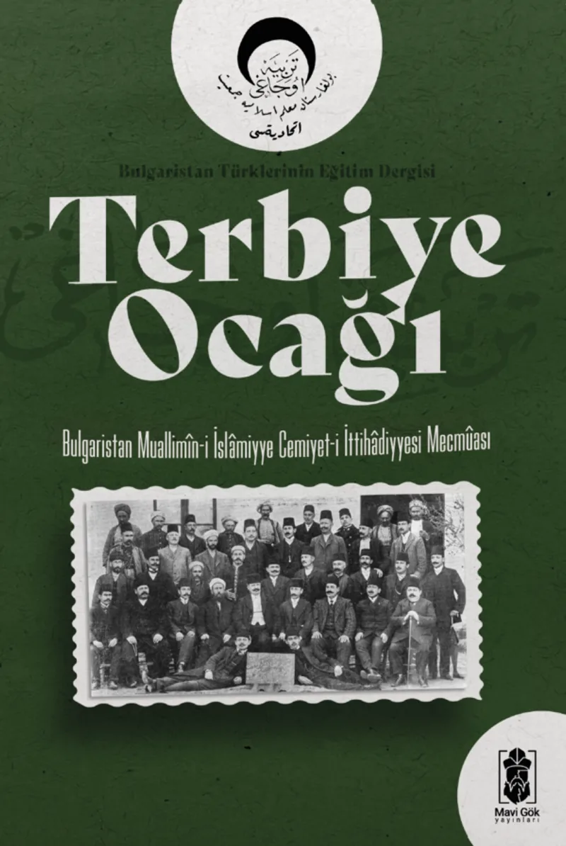Terbiye Ocağı Bulgaristan Türklerinin Eğitim Dergisi (Bulgaristan Muallim&icirc;n-i İslamiyye Cemiyet-i İttihadiyyesi Mecm&ucirc;ası)