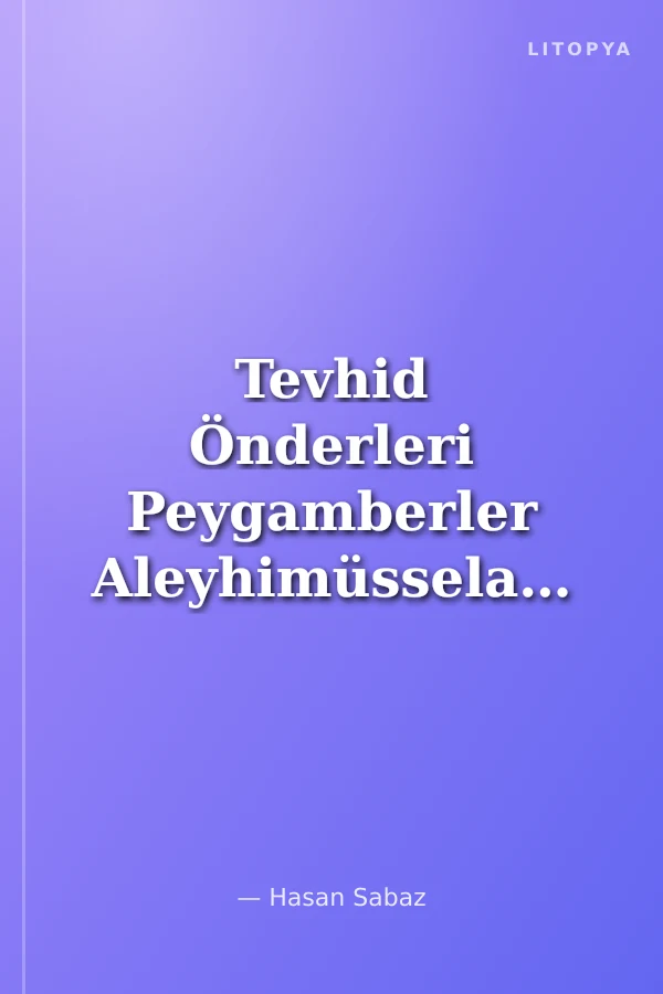 Tevhid Önderleri Peygamberler Aleyhimüsselam Hazreti Adem, Hazreti Nuh, Hazreti Hud, Hazreti Salih