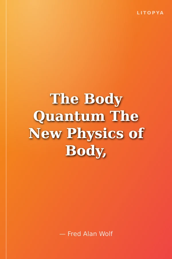 The Body Quantum The New Physics of Body, Mind and Health