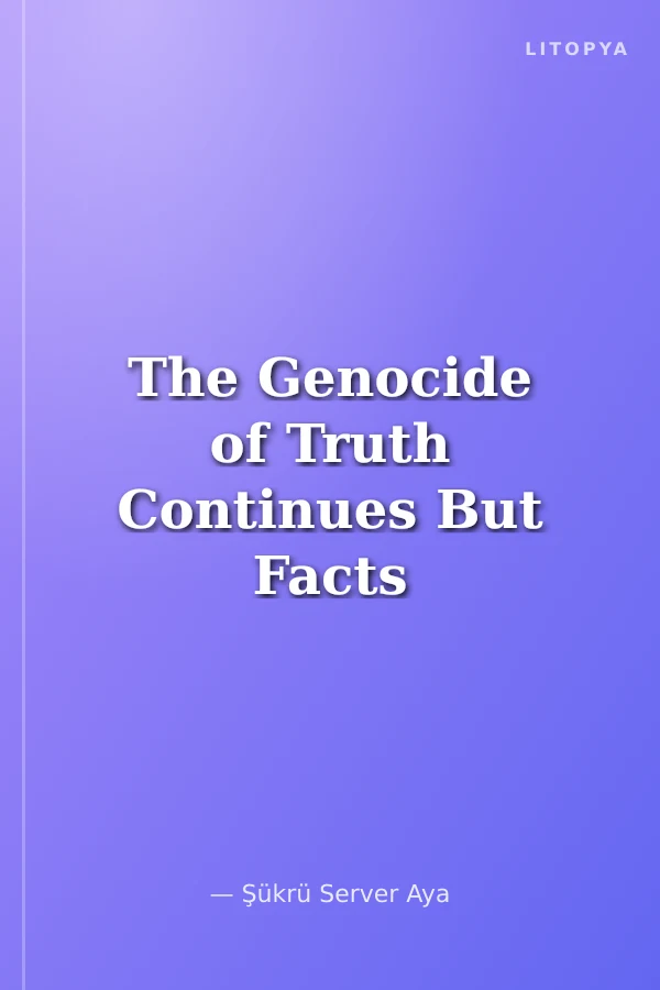 The Genocide of Truth Continues But Facts Tell the Real Story