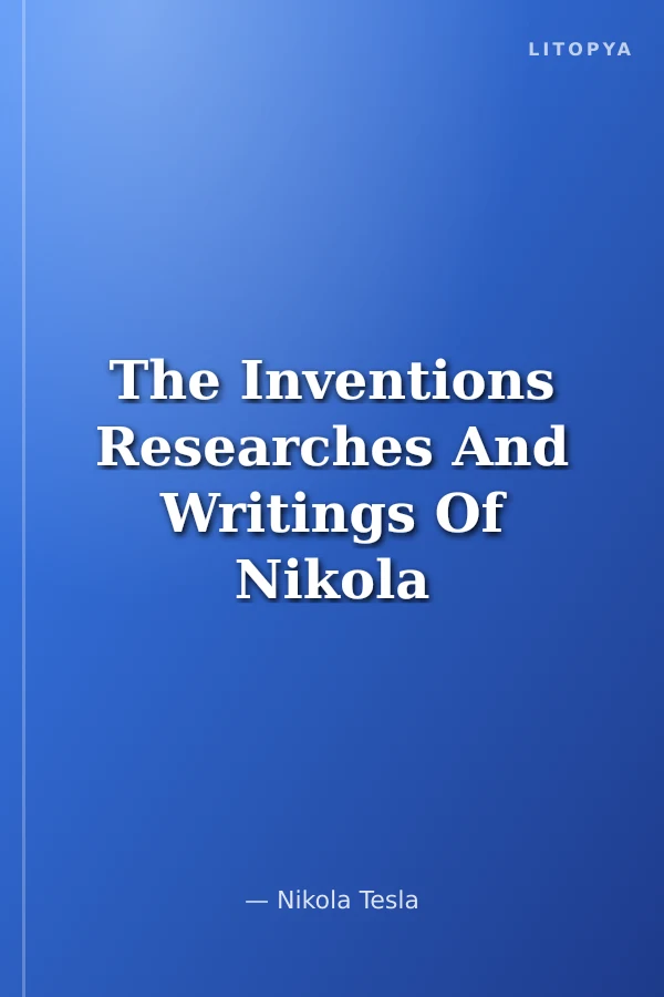 The Inventions Researches And Writings Of Nikola Tesla