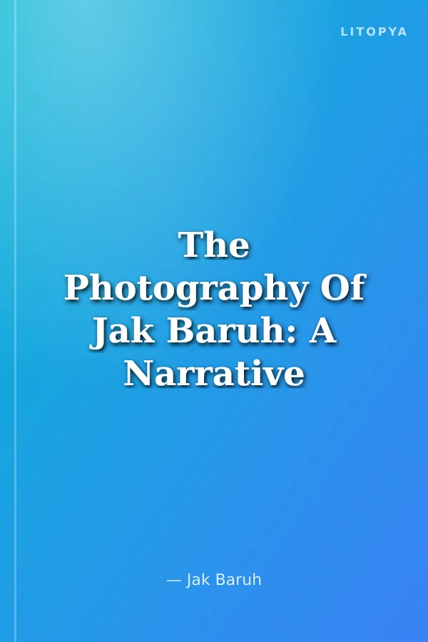 The Photography Of Jak Baruh: A Narrative