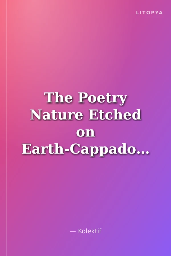 The Poetry Nature Etched on Earth-Cappadocia