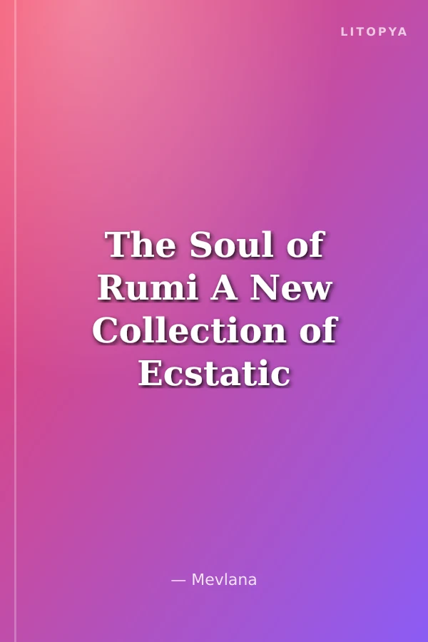 The Soul of Rumi A New Collection of Ecstatic Poems