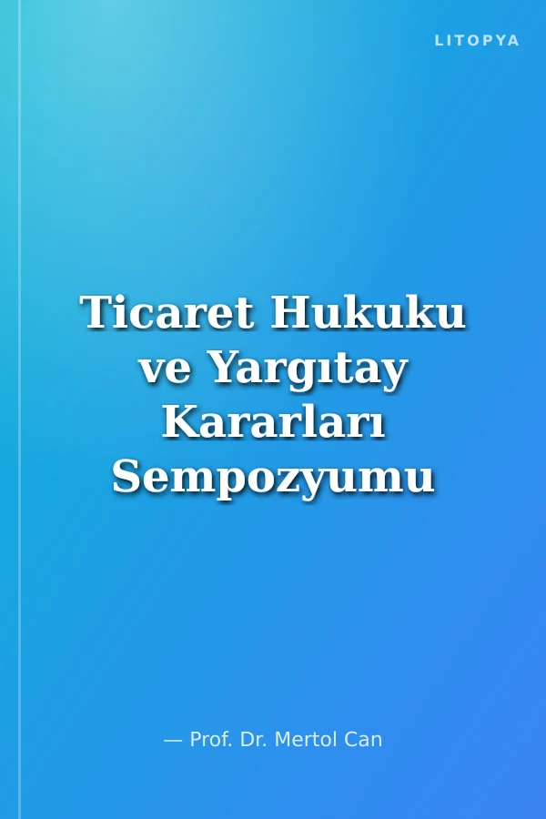Ticaret Hukuku ve Yargıtay Kararları Sempozyumu Bildiriler Tartışmalar XIV 4-5 Nisan 1997
