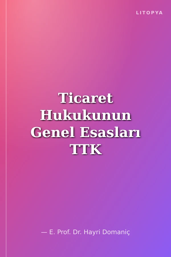 Ticaret Hukukunun Genel Esasları TTK Tasarısı ve Gerçekleri ile Birlikte