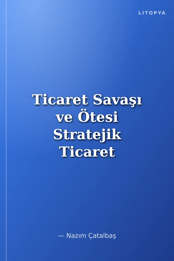 Ticaret Savaşı ve Ötesi Stratejik Ticaret Politikası ve Hegemonya Mücadelesi