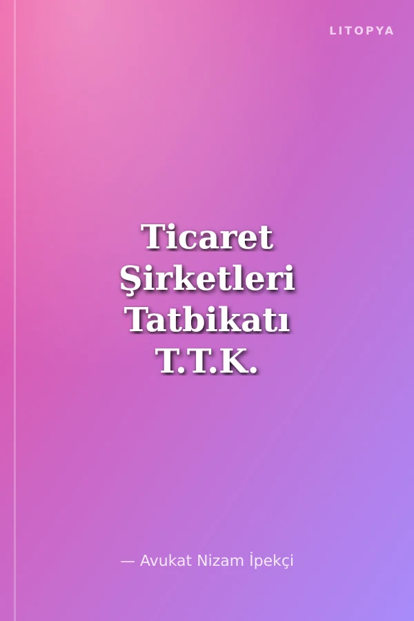 Ticaret Şirketleri Tatbikatı T.T.K. Şerhi