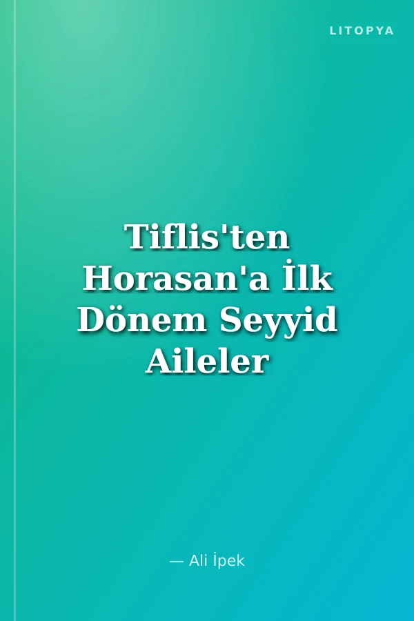 Tiflis'ten Horasan'a İlk Dönem Seyyid Aileler ve İlmi Merkezler