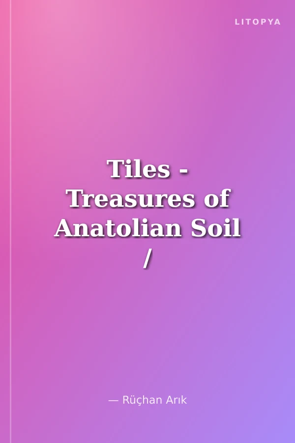 Tiles - Treasures of Anatolian Soil / Tiles of The Seljuk and Beylik Periods