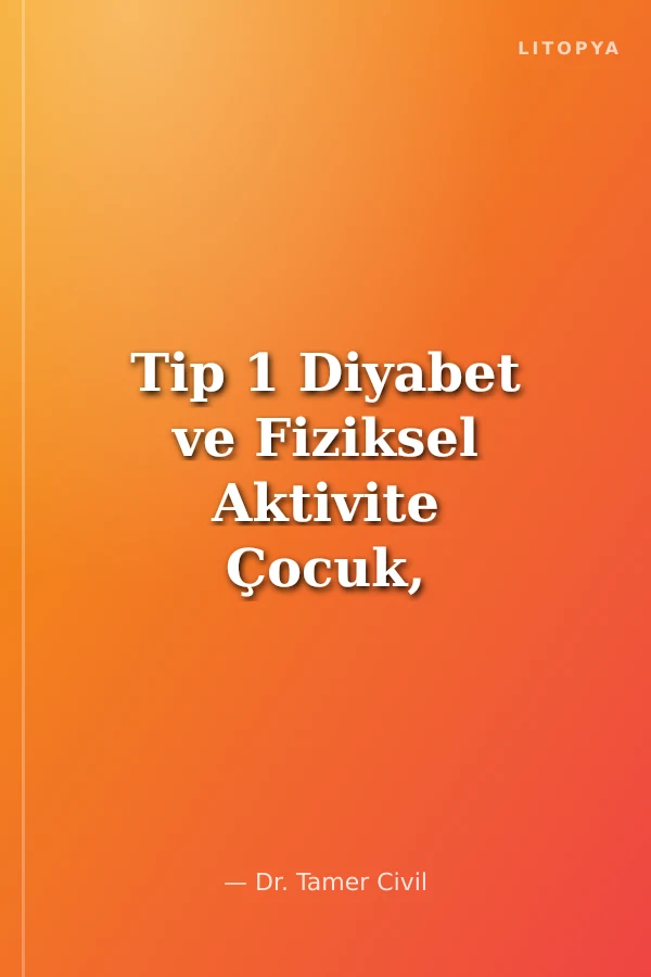 Tip 1 Diyabet ve Fiziksel Aktivite Çocuk, Ergen Ve Ebeveyn Görüşleri