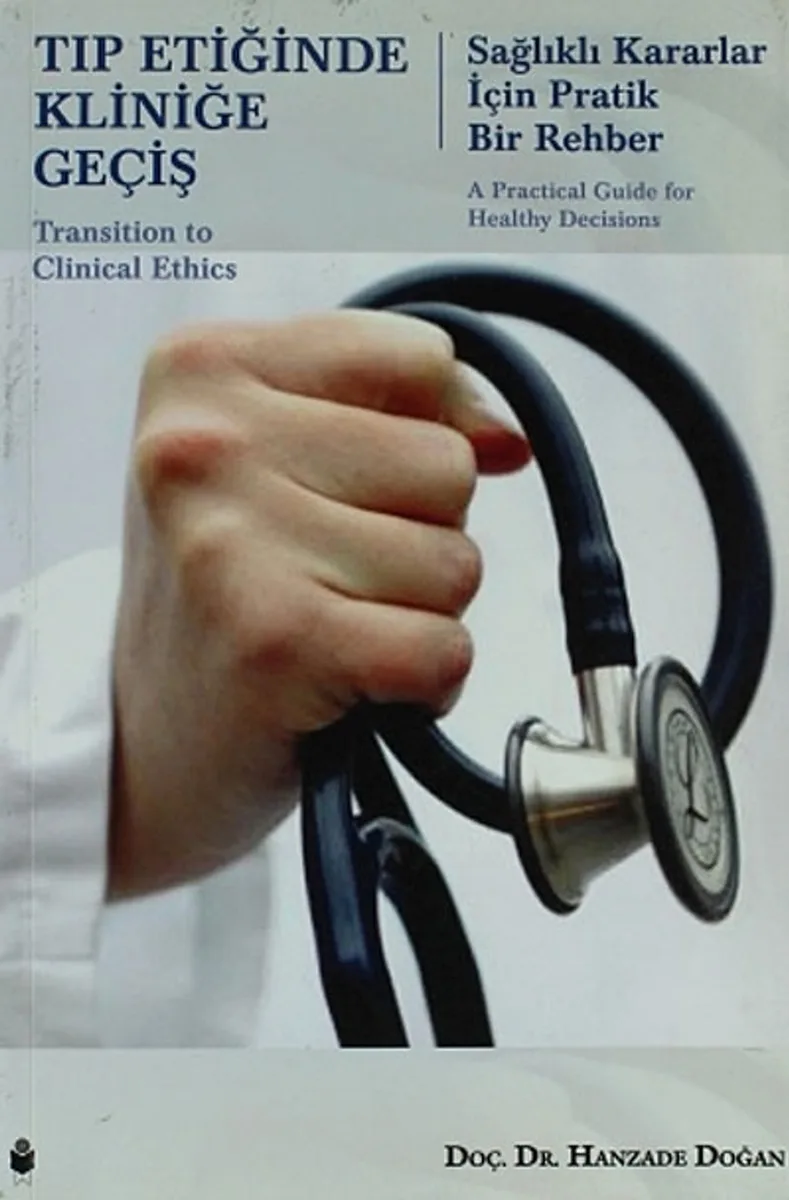 Tıp Etiğinde Kliniğe Geçiş Sağlıklı Kararlar İçin Pratik Bir Rehber