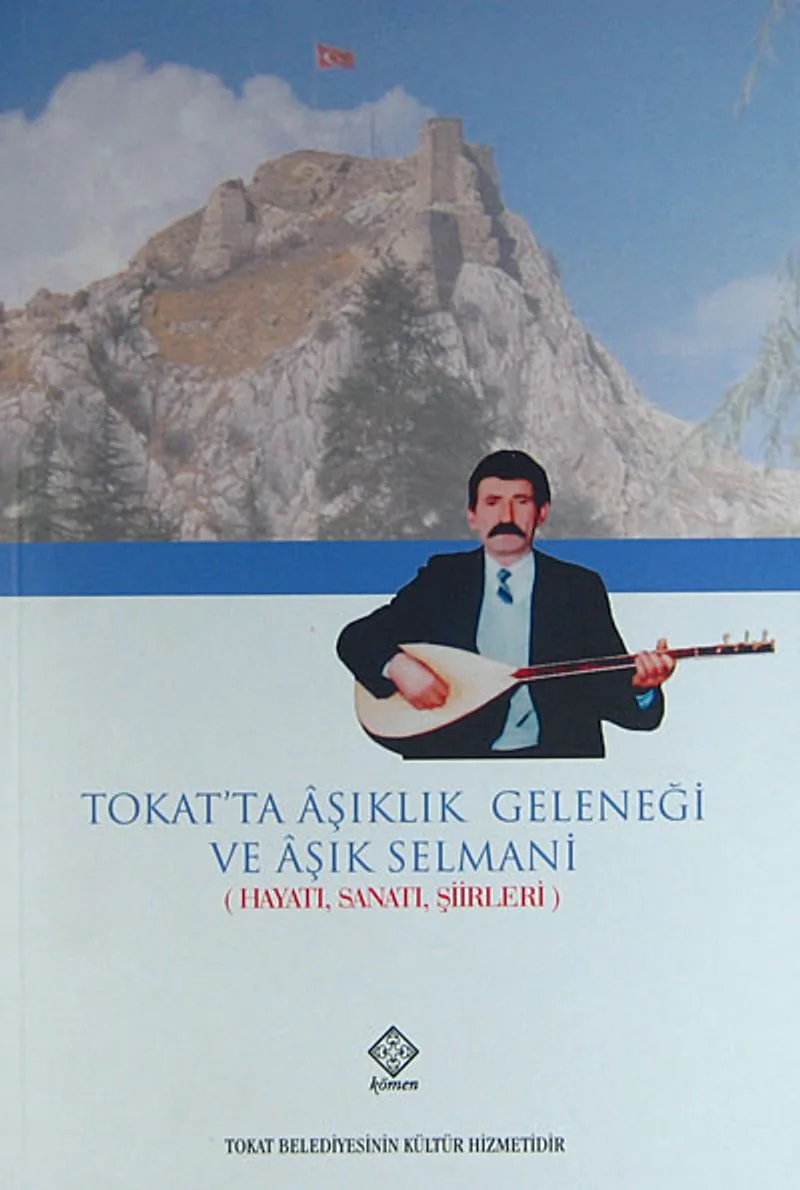 Tokat'ta Aşıklık Geleneği ve Aşık Selmani Hayatı, Sanatı, Şiirleri