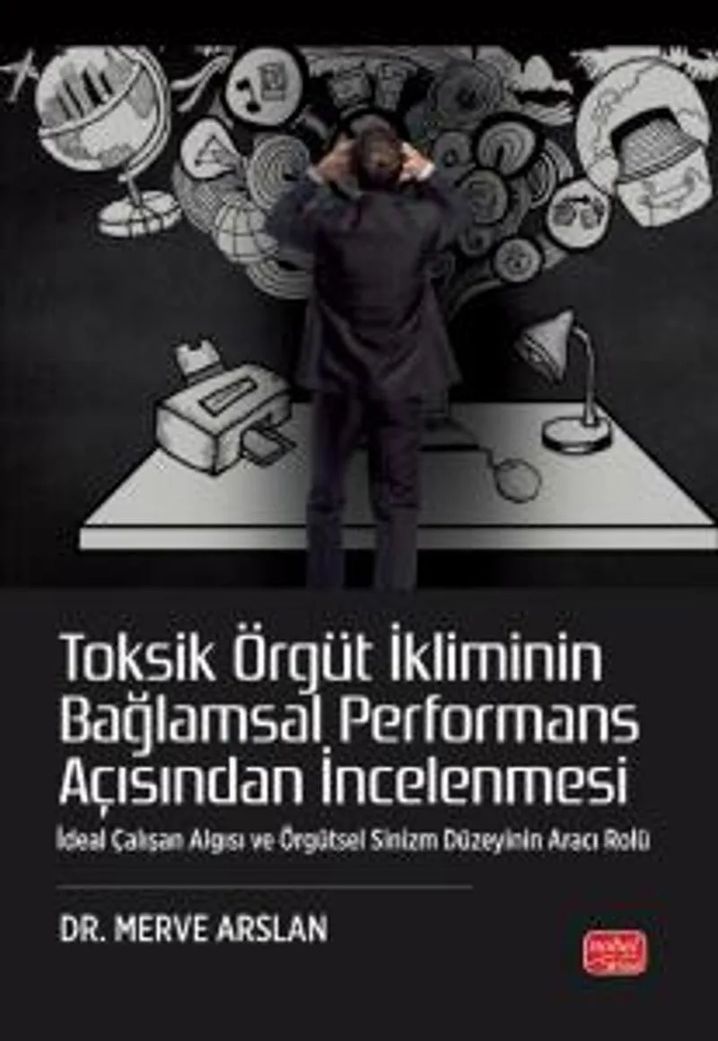 Toksik Örgüt İkliminin Bağlamsal Performans Açısından İncelenmesi İdeal Çalışan Algısı ve Örgütsel Sinizm Düzeyinin Aracı Rolü